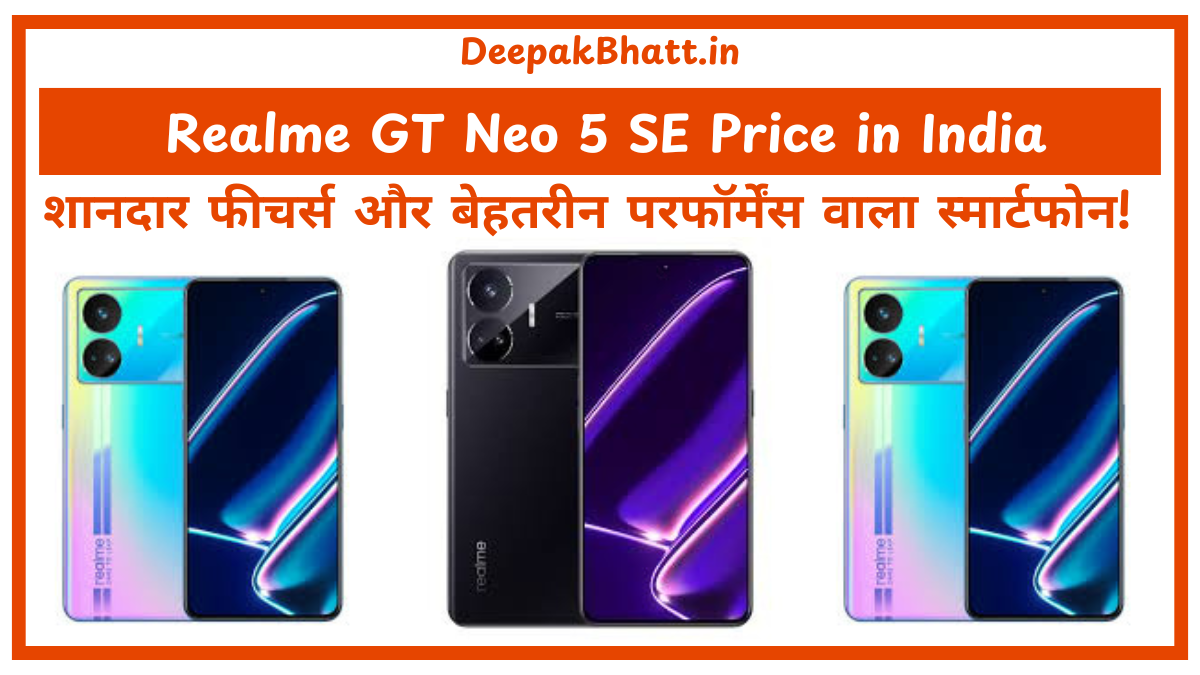 Realme GT Neo 5 SE Price in India: शानदार फीचर्स और बेहतरीन परफॉर्मेंस वाला स्मार्टफोन!